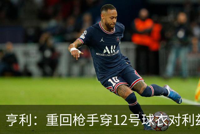 亨利：重回枪手穿12号球衣对利兹联进球