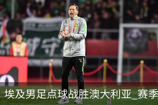 埃及男足点球战胜澳大利亚 赛季最大黑马王者之姿初现